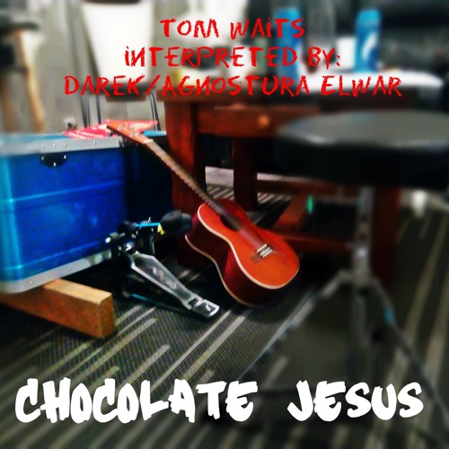 Stream Chocolate Jesus Tom Waits interpreted by Darek/Agnostura by