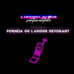 Episode 2 - Porneia ou l'amour dévorant