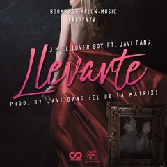 "Llevarte" by J.M El LoverBoy Ft. Javi-Dang (Prod. by Javi-Dang El De La Matrix)