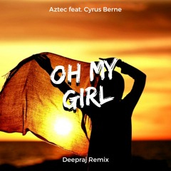 Aztec feat. Cyrus Berne - Oh My Girl ( Deepraj Remix)