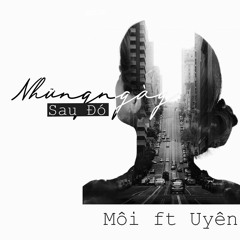 Những ngày sau đó / Môi ft. Uyên