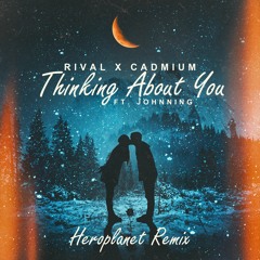 Rival x Cadmium - Thinking About You (ft. Johnning) [Heroplanet Remix]