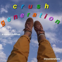 ⋆ crush generation ⋆ (a conan mashup)