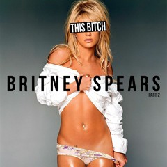 EPISODE 91: THIS B*TCH: Britney Spears Pt.2