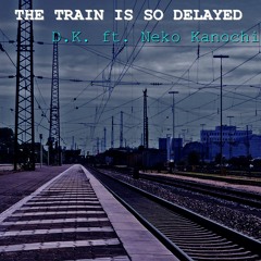 【UTAU original】 The Train Is So Delayed 【D. K. ft. Neko Kanochi】
