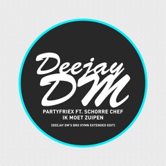 Partyfriex Ft. Schorre Chef - Ik Moet Zuipen (Deejay Dm's Bro Hymn Extended Edit)