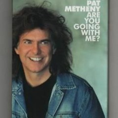 Are You Going With Me? (Pat Metheny cover)