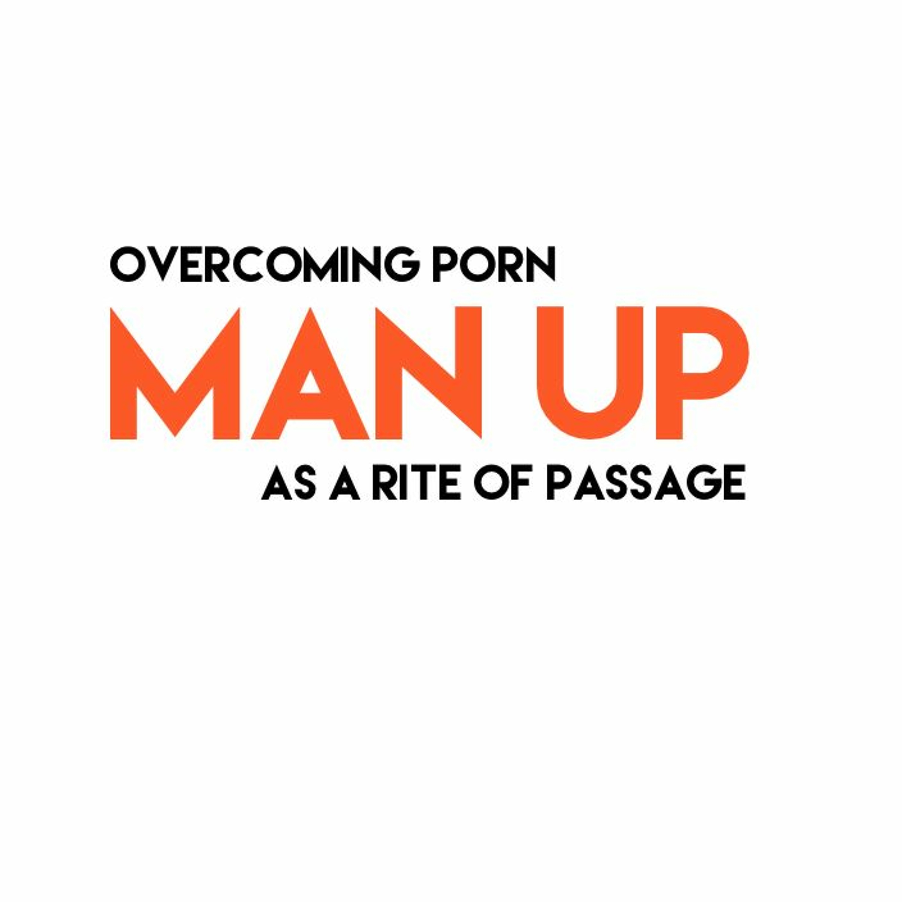 Man UP - Overcoming Porn as a Rite of Passage for the Modern Man episode artwork