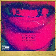 Halfwaylame – Into Me (feat. Dre The Weirdo)