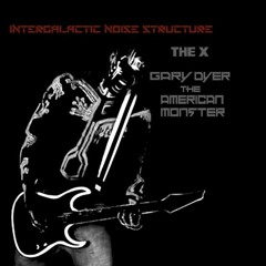 The X / American Monster©       'Intergalactic Noise Structure©'
