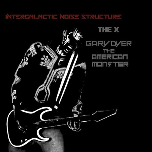 The X / American Monster©       'Intergalactic Noise Structure©'