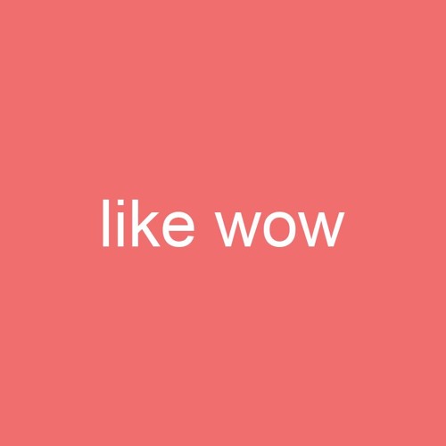 LIKE WOW