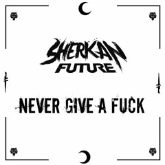 Sherkan Future - Never Give A Fuck (FREE DL)