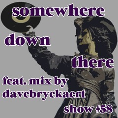 Somewhere Down There show #58 - 28/2/19 with mix by davebryckaert