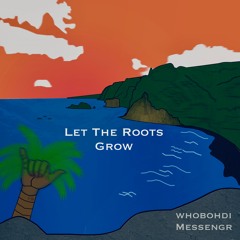 Let The Roots Grow (feat. Whobohdi)