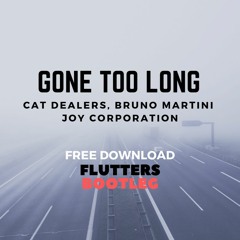 Cat Dealers, Bruno Martini, Joy Corporation - Gone Too Long(Flutters Bootleg)* FREE DOWNLOAD *