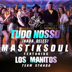 Mastiksoul "Tudo Nosso (Nada Deles)" Ft. Los Manitos (Sak GD Remix)