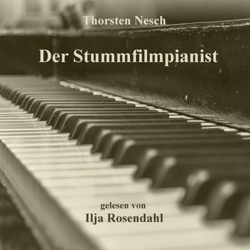 Der Stummfilmpianist - Hörbuch Hörprobe - Gelesen von Ilja Rosendahl - Autor Thorsten Nesch