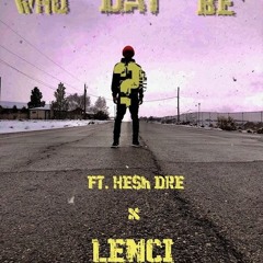 WhoDatBe ft. HE$H Dre x Lenci(ilo) (Prod. Guillermo)