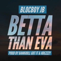 BlocBoy JB - Betta Than Eva (Prod by Bankroll Got It & HDezzzy)