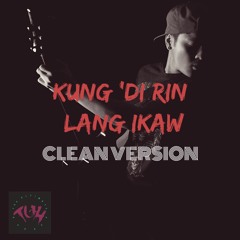 Kung 'Di Rin Lang Ikaw (CLEAN Version)