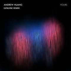 Andrew Huang - Yours (Genuine Remix)
