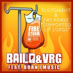 BAILO & VRG - FIRE STORM (Feat. BORN I MUSIC) [FLOYDMENT & JWS Remix] *SUPPORTED LIT LORDS*