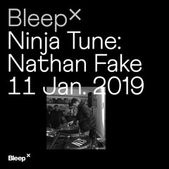 Bleep × Ninja Tune - Nathan Fake - 11th January 2019