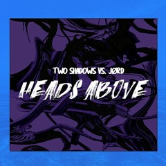 Two Shadows Vs JØRD - Heads Above (FREE DOWNLOAD)