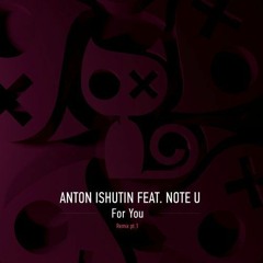 Anton Ishutin Feat. Note U - For You (Nezhdan Remix)