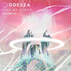 ODESZA - Line Of Sight (Too Kind Flip)