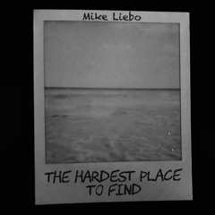 Mike Liebo - The Hardest Place To Find