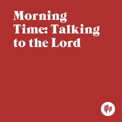 Morning Time: Talking to the Lord (R.A.)