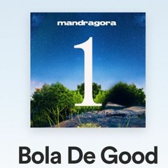 Bola De Good - Samantha Machado, Mandragora, KVSH