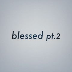 blessed pt.2