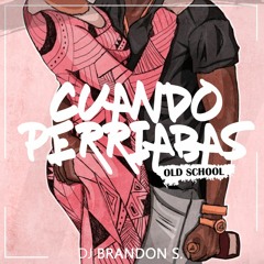 Cuando Perriabas (Reggaeton Old) By DJ Brandon S