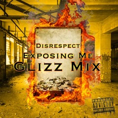 Disrespect "Exposing Me" Glizz Mix Prod. By Will Hansford, Steve Chea & WMD Productions