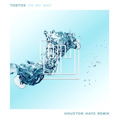 Tobtok - On My Way (Houston Hays Remix)