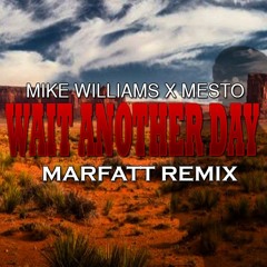 Mike Williams x Mesto - Wait Another Day (Marfatt Remix)
