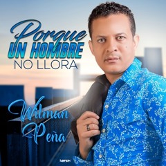 Wilman Peña - Porque Un Hombre No Llora [2019]