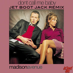 Madison Avenue - Don't Call Me Baby (Jet Boot Jack Remix) DOWNLOAD!