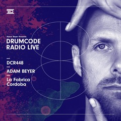 DCR448 – Drumcode Radio Live - Adam Beyer live from La Fabrica, Cordoba