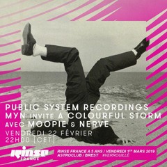 PUBLIC SYSTEM RECORDINGS - MYN invite A COLOURFUL STORM W/ MOOPIE & NERVE | RINSE FRANCE - FEB 2019