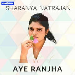 Aye Ranjha - Sharanya Natrajan