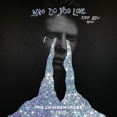Who Do You Love (Kidd Leow Remix) - The Chainsmokers Ft. 5 Seconds Of Summer (clean)
