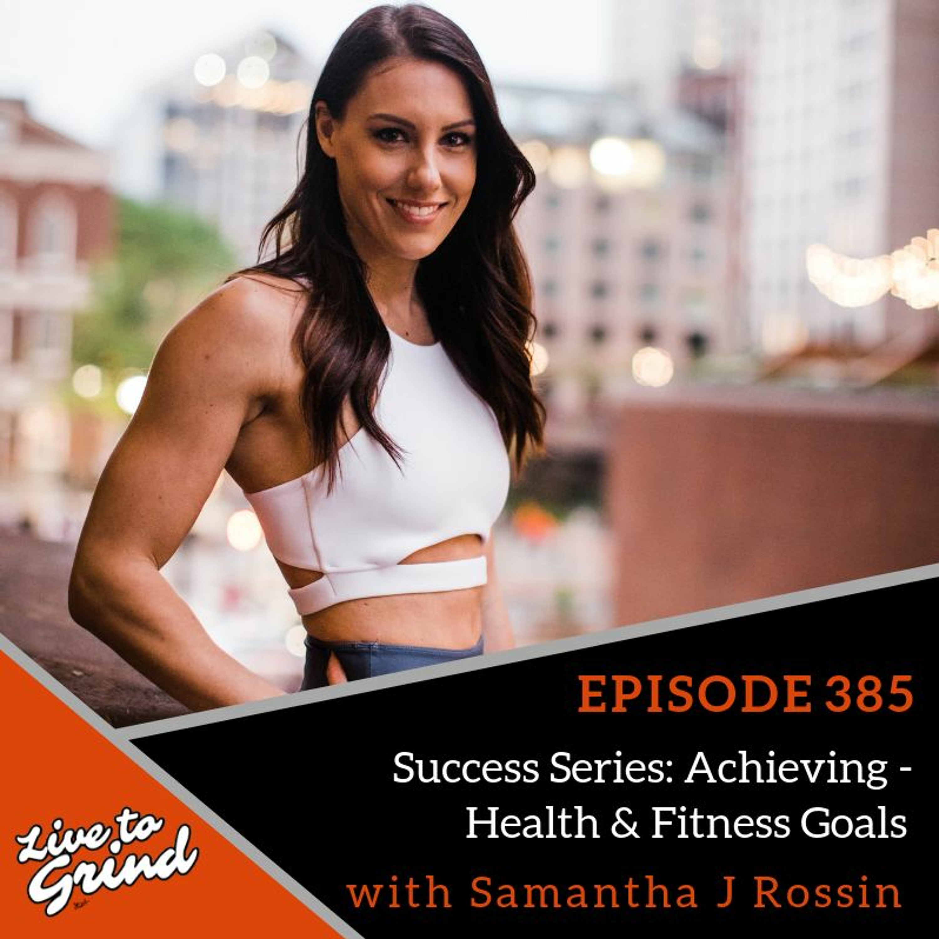 EP 385: Success Series #2: Achieving Health & Fitness Goals with Samantha J Rossin episode artwork