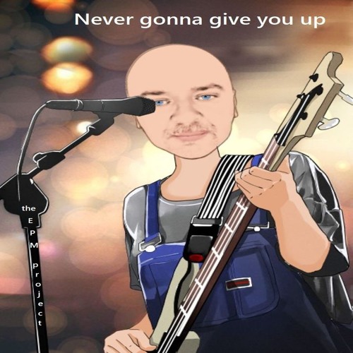 Give up gonna never you Never Gonna