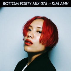 Bottom Forty Mix 075 :: Kim Anh