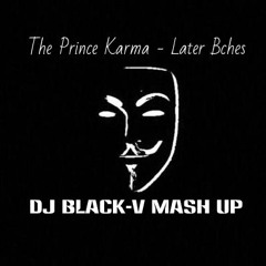 The Prince Karma - Later Bches (DJ Black - V Mash Up)