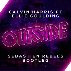 Calvin Harris Ft. Ellie Goulding - Outside (Sebastien Rebels Bootleg)